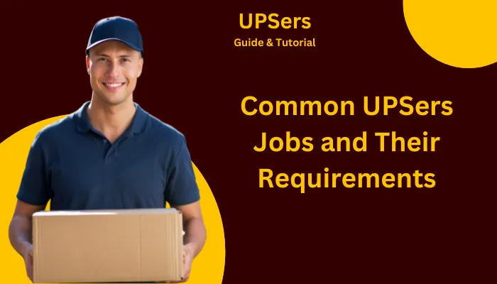 Common UPSers Jobs and Their Requirements Common UPSers Jobs and Their Requirements