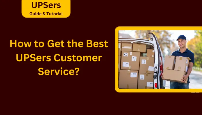 How to Get the Best UPSers Customer Service? How to Get the Best UPSers Customer Service?