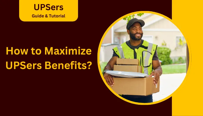How to Maximize UPSers Benefits? How to Maximize UPSers Benefits?