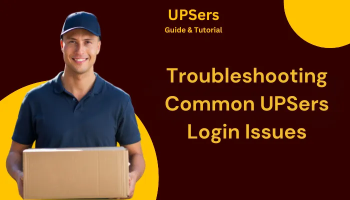 Troubleshooting Common UPSers Login Issues Troubleshooting Common UPSers Login Issues